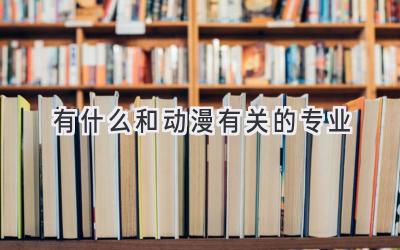 有什么和动漫有关的专业