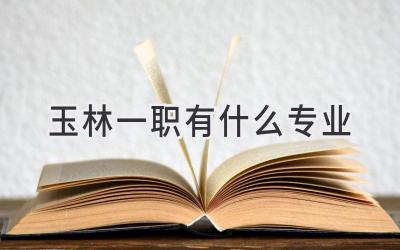玉林一职有什么专业