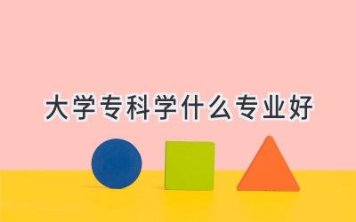 大学专科学什么专业好
