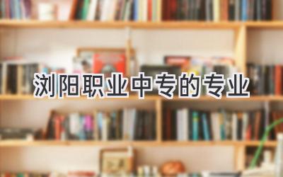 浏阳职业中专的专业