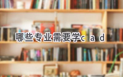 哪些专业需要学cad