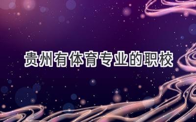 贵州有体育专业的职校