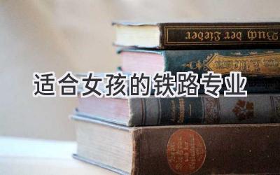 适合女孩的铁路专业