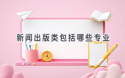 新闻出版类包括哪些专业