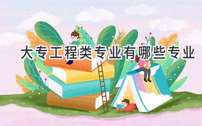 大专工程类专业有哪些专业