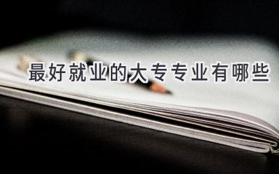 最好就业的大专专业有哪些