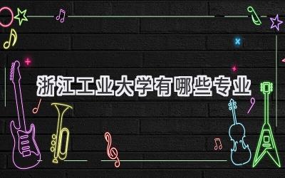 浙江工业大学有哪些专业
