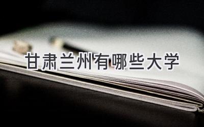 甘肃兰州有哪些大学