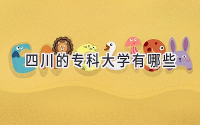 四川的专科大学有哪些