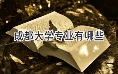 成都大学专业有哪些