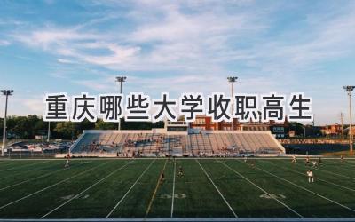 重庆哪些大学收职高生
