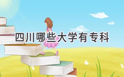 四川哪些大学有专科