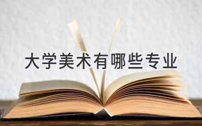 大学美术有哪些专业