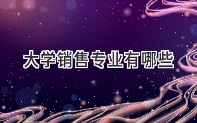 大学销售专业有哪些