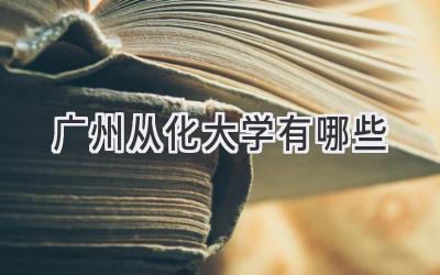 广州从化大学有哪些
