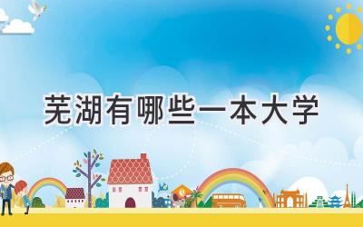 芜湖有哪些一本大学