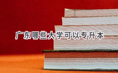 广东哪些大学可以专升本